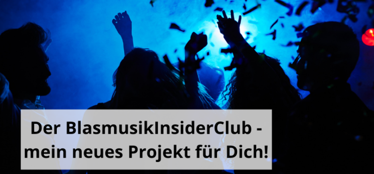 Der BlasmusikInsiderClub – mein neues Projekt für Dich!