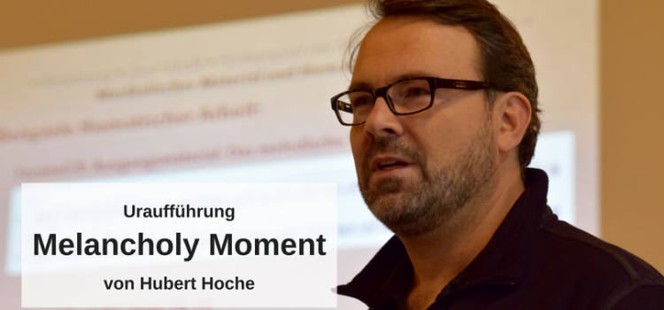 Hubert Hoche: UA Melancholy Moment beim Festival UNerHÖRTes