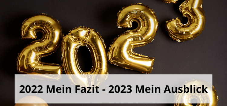 2022 Mein Fazit – 2023 Mein Ausblick